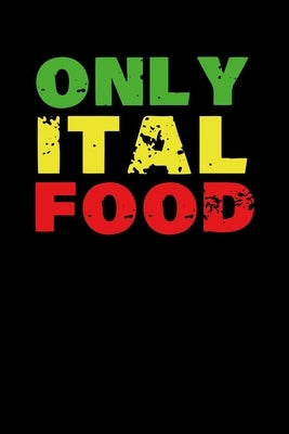Only Ital Food: Gift idea for reggae lovers and jamaican music addicts. 6 x 9 inches - 100 pages by Books, Soul