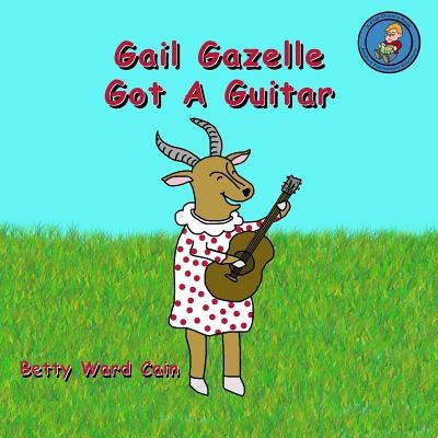 Gail Gazelle Got A Guitar by Cain, Betty Ward