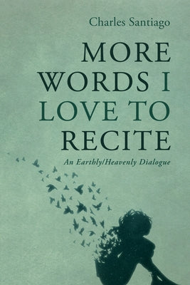 More Words I Love to Recite: An Earthly/Heavenly Dialogue by Santiago, Charles