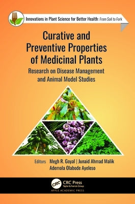 Curative and Preventive Properties of Medicinal Plants: Research on Disease Management and Animal Model Studies by Goyal, Megh R.
