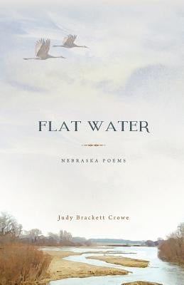 Flat Water: Nebraska Poems by Crowe, Judy Brackett