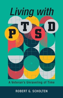 Living with Ptsd: A Veteran's Unraveling of Time by Sholten, Robert G.