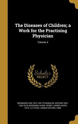 The Diseases of Children; a Work for the Practising Physician; Volume 4 by Pfaundler, Meinhard Von 1872-1947