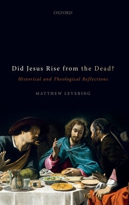 Did Jesus Rise from the Dead?: Historical and Theological Reflections by Levering, Matthew