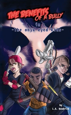 The Benefits of A Bully: The Onyx Eyed Kids by Kendrick, L. a.