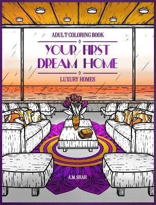 Adult Coloring Book Luxury Homes: Your First Dream Home by Shah, A. M.