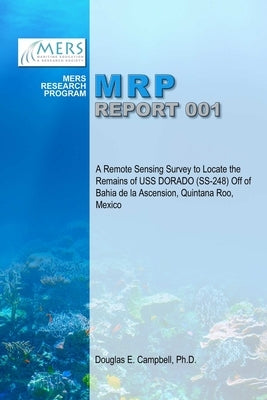 A Remote Sensing Survey to Locate the Remains of USS DORADO (SS-248) Off of Bahia de la Ascension, Quintana Roo, Mexico by Campbell, Douglas E.