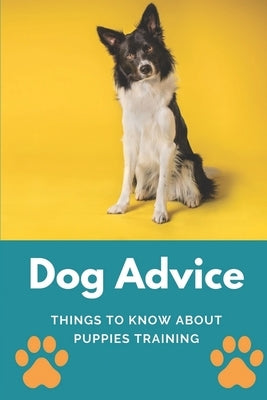 Dog Advice: Things To Know About Puppies Training: How To Start Training My Puppy by Grossenbacher, Vernice