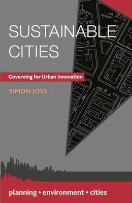 Sustainable Cities: Governing for Urban Innovation by Joss, Simon