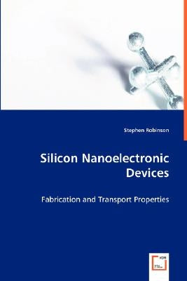 Silicon Nanoelectronic Devices by Robinson, Stephen