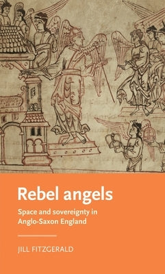 Rebel Angels: Space and Sovereignty in Anglo-Saxon England by Fitzgerald, Jill