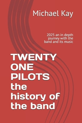 TWENTY ONE PILOTS the history of the band: 2025 an in depth journey with the band and its music by Kay, Michael