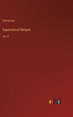 Supernatural Religion: Vol. II by Anonymous