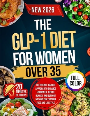 The GLP-1 Diet For Women Over 35: The Science-Backed Approach to Balance Hormones, Reduce Hunger, and Support Metabolism Through Food and Lifestyle by T. Whitfield, Emma