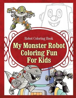 Robot Coloring Book My Monster Robot Coloring Fun For Kids by Sure, Grace