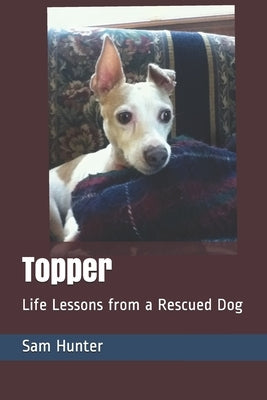 Topper: Life Lessons from a Rescued Dog by Hunter, Sam