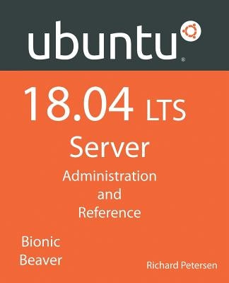 Ubuntu 18.04 LTS Server: Administration and Reference by Petersen, Richard