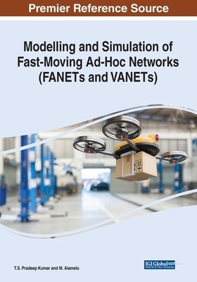Modelling and Simulation of Fast-Moving Ad-Hoc Networks (FANETs and VANETs) by Pradeep Kumar, T. S.