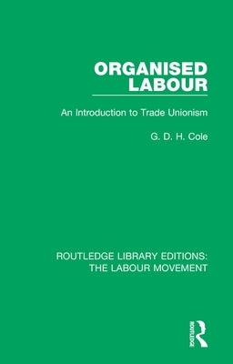 Organised Labour: An Introduction to Trade Unionism by Cole, G. D. H.