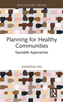 Planning for Healthy Communities: Equitable Approaches by Kim, Joongsub