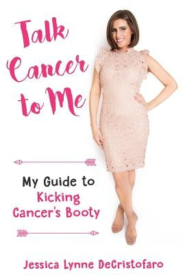 Talk Cancer to Me: My Guide to Kicking Cancer's Booty! by Decristofaro, Jessica Lynne