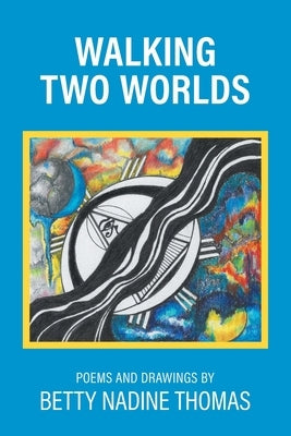 Walking Two Worlds: Poems and Drawings by Thomas, Betty Nadine