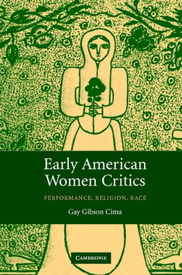 Early American Women Critics: Performance, Religion, Race by Cima, Gay Gibson