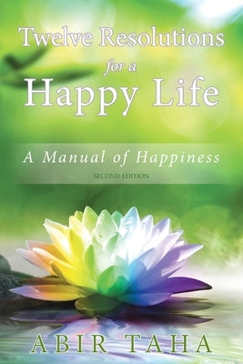Twelve Resolutions for a Happy Life: A Manual for Happiness by Taha, Abir