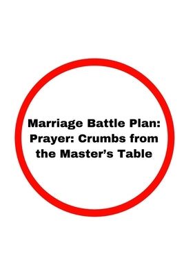 Marriage Battle Plan: Prayer: Crumbs from the Master's Table by Facey, Stacy-Ann
