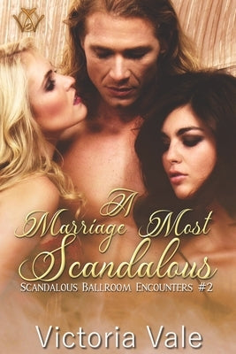 A Marriage Most Scandalous (A Regency Erotic Romance Menage) by Vale, Victoria