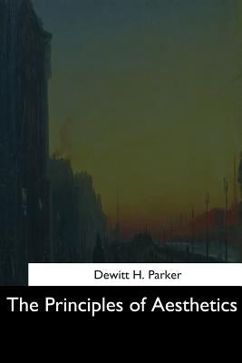 The Principles of Aesthetics by Parker, DeWitt H.