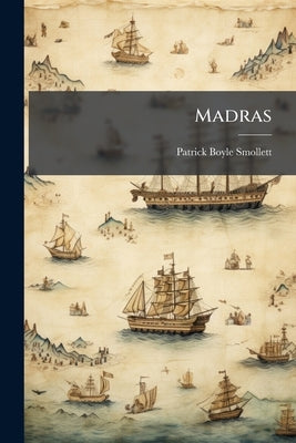 Madras: Its Civil Administration by Smollett, Patrick Boyle