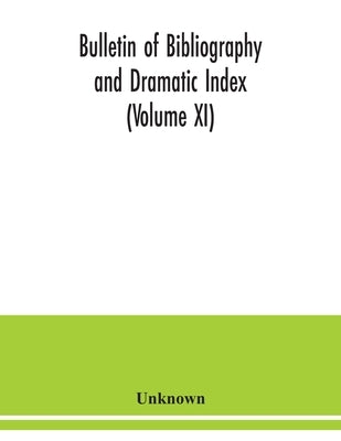 Bulletin of bibliography and Dramatic Index (Volume XI) by Unknown