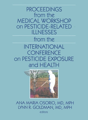 Proceedings from the Medical Workshop on Pesticide-Related Illnesses from the International Conferen by Osorio, Ana Maria