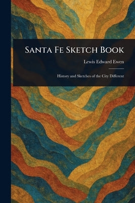 Santa Fe Sketch Book by Ewen, Lewis Edward
