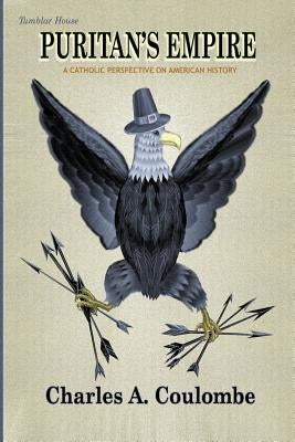Puritan's Empire: A Catholic Perspective on American History by Coulombe, Charles a.