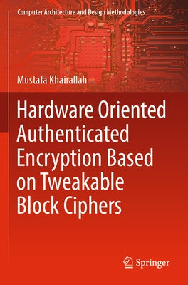 Hardware Oriented Authenticated Encryption Based on Tweakable Block Ciphers by Khairallah, Mustafa
