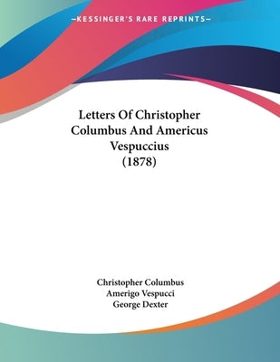 Letters Of Christopher Columbus And Americus Vespuccius (1878) by Columbus, Christopher