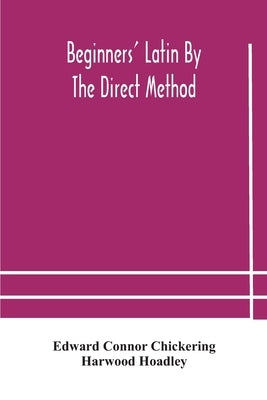 Beginners' Latin by the direct method by Connor Chickering, Edward