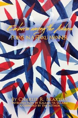 Embers Among the Ashes: Poems in a Haiku Manner by Braxton, Charlie R.