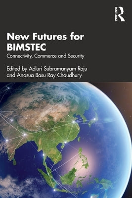 New Futures for BIMSTEC: Connectivity, Commerce and Security by Raju, Adluri Subramanyam