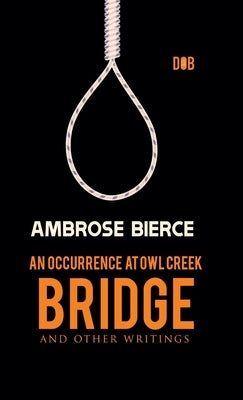 An Occurrence at Owl Creek Bridge And other Writings by Bierce, Ambrose