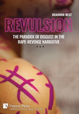 Revulsion: The Paradox of Disgust in the Rape-Revenge Narrative by West, Brandon