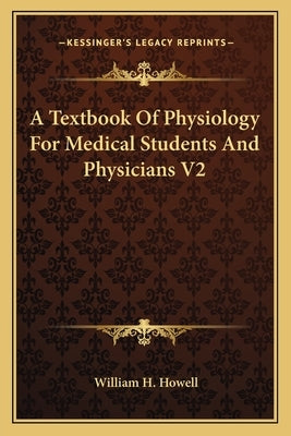 A Textbook Of Physiology For Medical Students And Physicians V2 by Howell, William H.