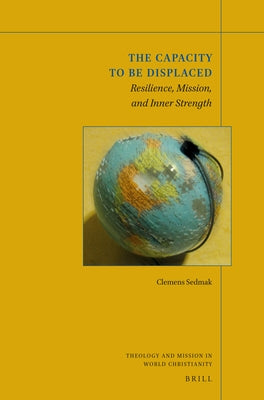 The Capacity to Be Displaced: Resilience, Mission, and Inner Strength by Sedmak, Clemens