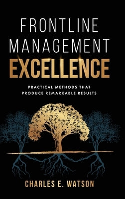 Frontline Management Excellence: Practical Methods That Produce Remarkable Results by Watson, Charles E.