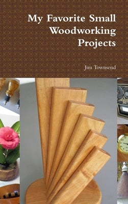 My Favorite Small Woodworking Projects by Townsend, Jim