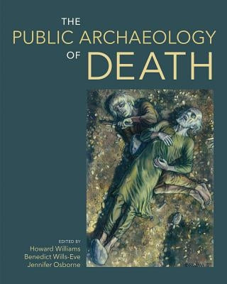 The Public Archaeology of Death by Williams, Howard
