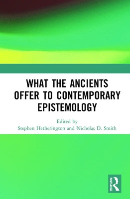 What the Ancients Offer to Contemporary Epistemology by Hetherington, Stephen
