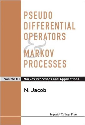 Pseudo Differential Operators and Markov Processes, Volume III: Markov Processes and Applications by Jacob, Niels